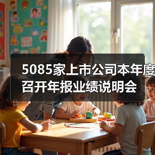 5085家上市公司本年度召开年报业绩说明会(图3) 5085家上市公司本年度召开年报业绩说明会(图3)
