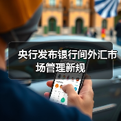 央行发布银行间外汇市场管理新规