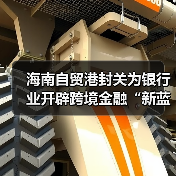 海南自贸港封关为银行业开辟跨境金融“新蓝