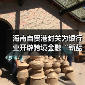海南自贸港封关为银行业开辟跨境金融“新蓝海”（图4）