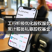 工行积极优化股权服务 累计服务私募股权基