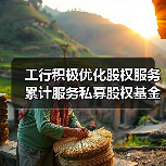 工行积极优化股权服务 累计服务私募股权基金及管理机构超万户（图2）