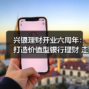 兴银理财开业六周年：打造价值型银行理财 走好高质量发展之路（图4）