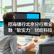 招商银行北京分行用金融“软实力”赋能科技“硬实力”（图2）