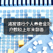 浦发银行个人养老金账户数较上年末翻番（图2）