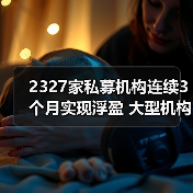 2327家私募机构连续3个月实现浮盈 大型机构领跑（图4）