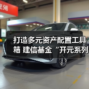 打造多元资产配置工具箱 建信基金“开元系