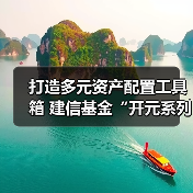 打造多元资产配置工具箱 建信基金“开元系列”再上新（图3）