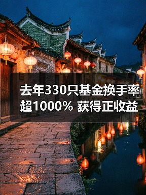 去年330只基金换手率超1000% 获得