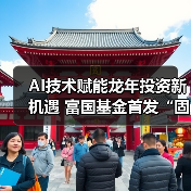 AI技术赋能龙年投资新机遇 富国基金首发