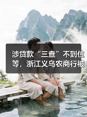 涉贷款“三查”不到位等，浙江义乌农商行被罚150万元（图2）