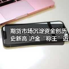 期货市场沉淀资金创历史新高 沪金“称王”近一月“吸金”88亿元（图1）