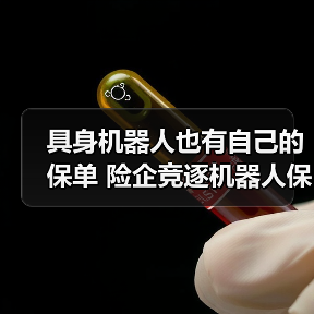 具身机器人也有自己的保单 险企竞逐机器人保险业务(图1) 具身机器人也有自己的保单 险企竞逐机器人保险业务(图1)