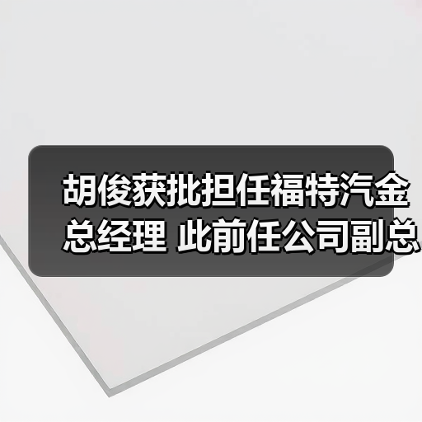 胡俊获批担任福特汽金总经理 此前任公司副总经理（图3）