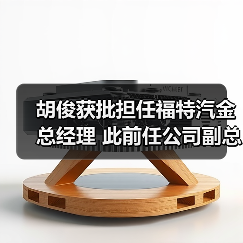 胡俊获批担任福特汽金总经理 此前任公司副总经理（图2）