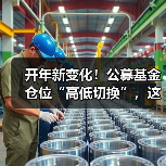 开年新变化!公募基金仓位“高低切换”,这一赛道爆发在即?(图3) 开年新变化!公募基金仓位“高低切换”,这一赛道爆发在即?(图3)
