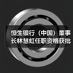 恒生银行（中国）董事长林慧虹任职资格获批（图4）