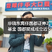 廖晓东离任国都证券2基金 国都聚成成立近5年亏4成(图1) 廖晓东离任国都证券2基金 国都聚成成立近5年亏4成(图1)