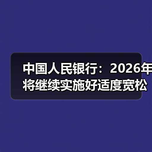 中国人民银行:2026年将继续实施好适度宽松的货币政策(图4) 中国人民银行:2026年将继续实施好适度宽松的货币政策(图4)