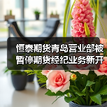 恒泰期货青岛营业部被暂停期货经纪业务新开户三个月(图1) 恒泰期货青岛营业部被暂停期货经纪业务新开户三个月(图1)