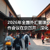 2026年全国外汇管理工作会议在京召开：深化外汇便利化改革 着力增强高质量发展活力动力（图2）