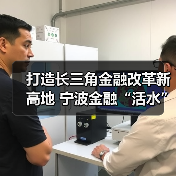 打造长三角金融改革新高地 宁波金融“活水
