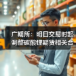 广期所：明日交易时起调整碳酸锂期货相关合约交易手续费标准及交易限额（图3）