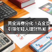 黄金消费分化 1克金豆引领年轻人理财热潮（图2）