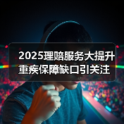 2025理赔服务大提升 重疾保障缺口引关注(图2) 2025理赔服务大提升 重疾保障缺口引关注(图2)