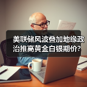美联储风波叠加地缘政治推高黄金白银期价？（图1）