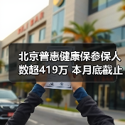 北京普惠健康保参保人数超419万 本月底截止参保通道(图3) 北京普惠健康保参保人数超419万 本月底截止参保通道(图3)