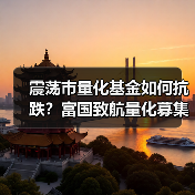 震荡市量化基金如何抗跌？富国致航量化募集收官（图1）