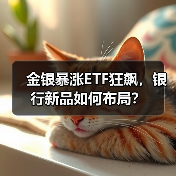 金银暴涨ETF狂飙，银行新品如何布局？（图1）