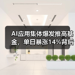 AI应用集体爆发推高基金,单日暴涨14%背后有何逻辑?(图2) AI应用集体爆发推高基金,单日暴涨14%背后有何逻辑?(图2)
