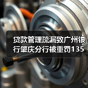 贷款管理疏漏致广州银行肇庆分行被重罚135万（图1）