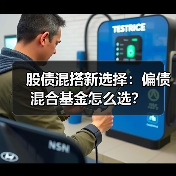 股债混搭新选择：偏债混合基金怎么选？