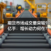 期货市场成交量突破90亿手：增长动力何在？（图1）