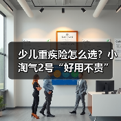 少儿重疾险怎么选？小淘气2号“好用不贵”保障全面解析（图3）