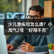 少儿重疾险怎么选？小淘气2号“好用不贵”保障全面解析（图2）