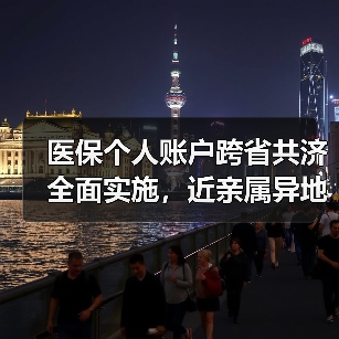 医保个人账户跨省共济全面实施,近亲属异地就医可直接支付(图2) 医保个人账户跨省共济全面实施,近亲属异地就医可直接支付(图2)