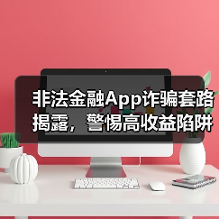 非法金融App诈骗套路揭露,警惕高收益陷阱(图1) 非法金融App诈骗套路揭露,警惕高收益陷阱(图1)