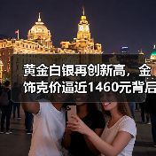 黄金白银再创新高，金饰克价逼近1460元背后逻辑是什么？（图1）
