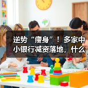 逆势“瘦身”!多家中小银行减资落地,什么信号(图2) 逆势“瘦身”!多家中小银行减资落地,什么信号(图2)