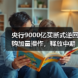 央行9000亿买断式逆回购加量操作,释放中期流动性宽松信号(图3) 央行9000亿买断式逆回购加量操作,释放中期流动性宽松信号(图3)