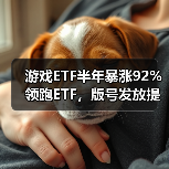 游戏ETF半年暴涨92%领跑ETF，版号发放提速释放行业利好（图3）