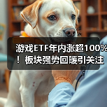 游戏ETF年内涨超100%！板块强势回暖引关注（图2）