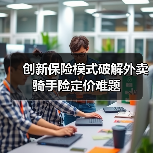 创新保险模式破解外卖骑手险定价难题(图2) 创新保险模式破解外卖骑手险定价难题(图2)