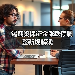 锡期货保证金涨跌停调整新规解读(图2) 锡期货保证金涨跌停调整新规解读(图2)