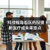 科技视角看医药投资 创新医疗成未来重点