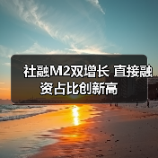 社融M2双增长 直接融资占比创新高(图4) 社融M2双增长 直接融资占比创新高(图4)